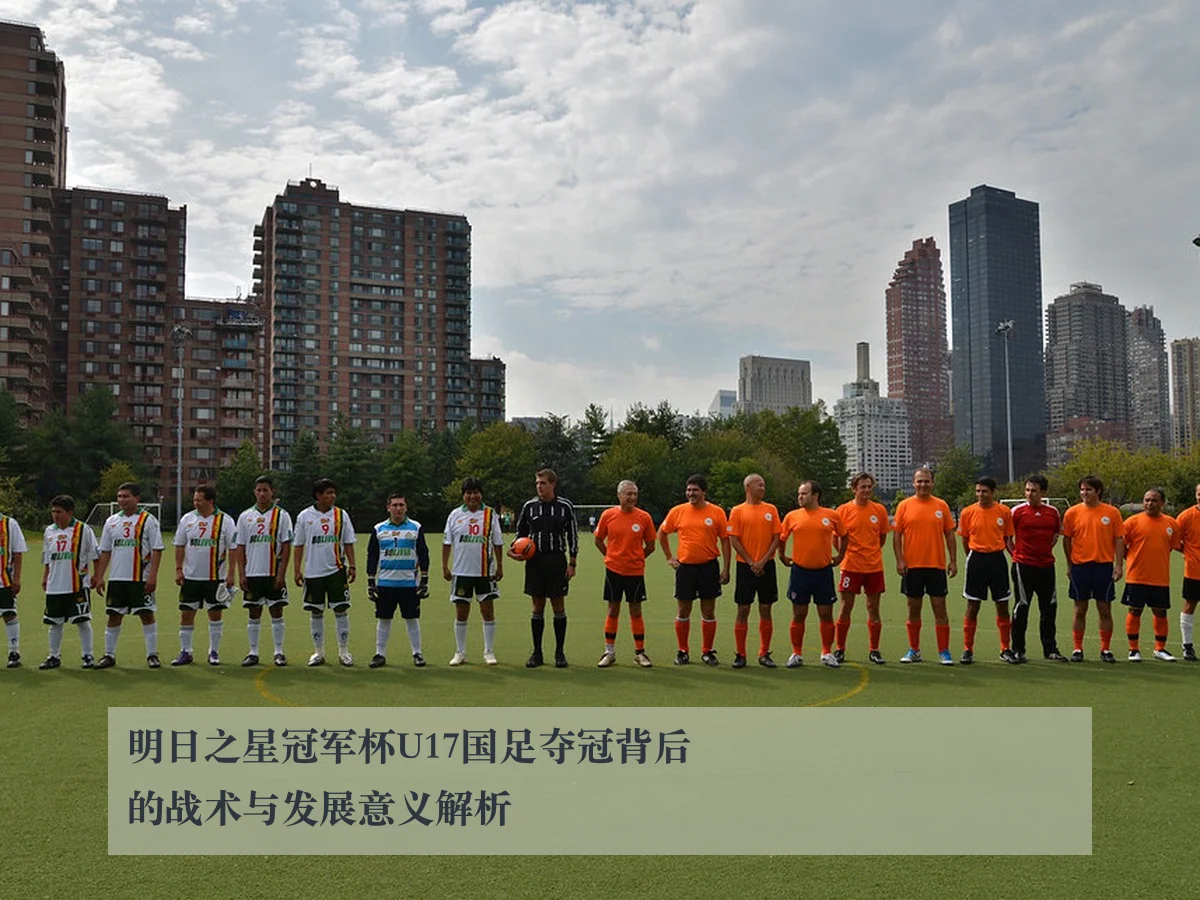 明日之星冠军杯U17国足夺冠背后的战术与发展意义解析
